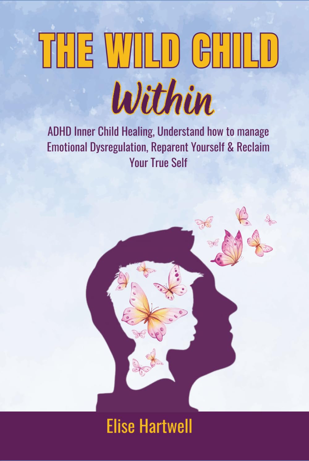 The Wild Child Within: ADHD Inner Child Healing, Understand how to manage Emotional Dysregulation, Reparent Yourself & Reclaim Your True Self