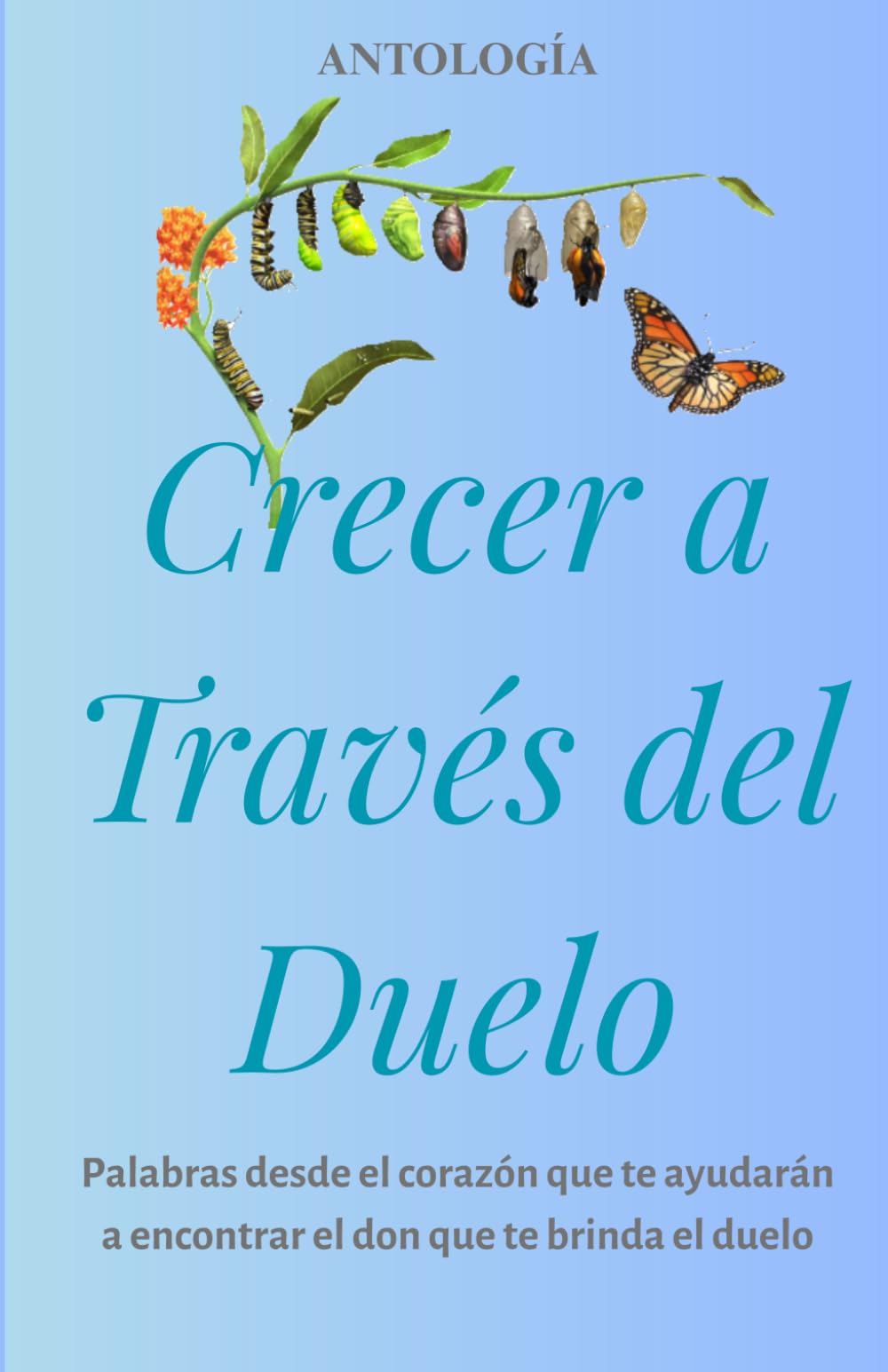 CRECER A TRAVÉS DEL DUELO: Palabras desde el corazón que te ayudarán a encontrar el don que te brinda el duelo