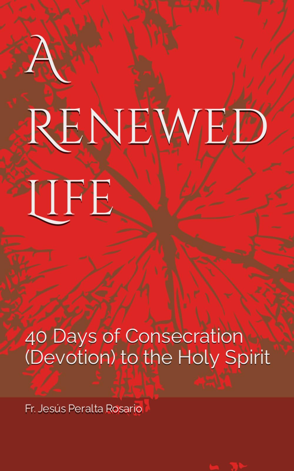 A Renewed Life: 40 Days of Consecration (Devotion) to the Holy Spirit