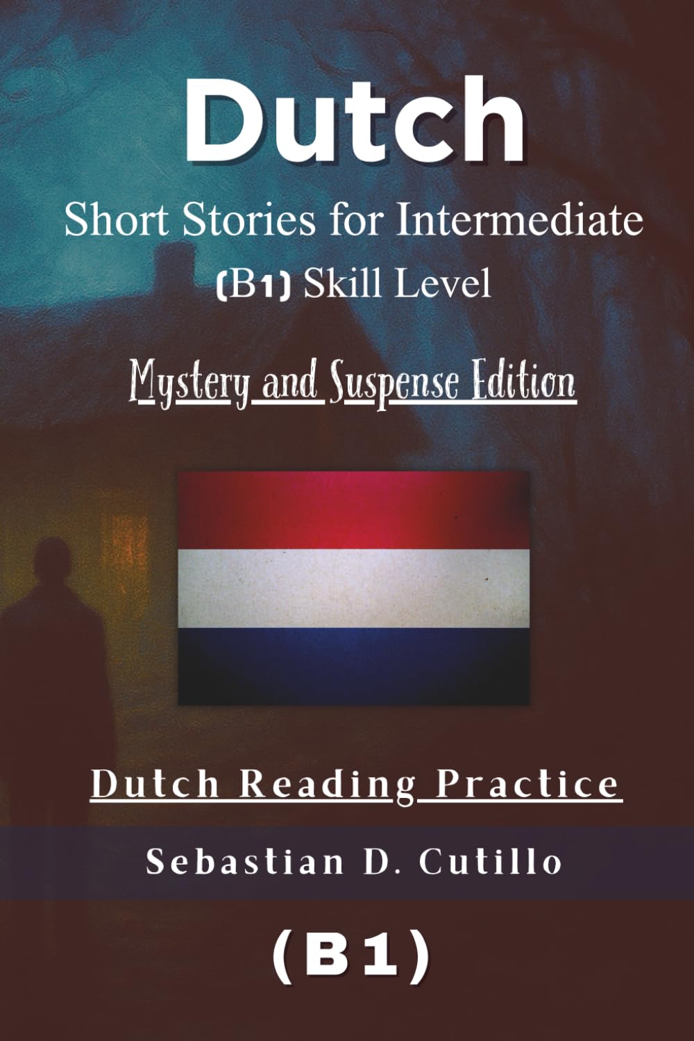 Dutch Short Stories for Intermediate (B1) Skill Level - Mystery and Suspense Edition - Dutch Reading Practice (Dutch Short Stories (CEFR Leveled Language Learning))