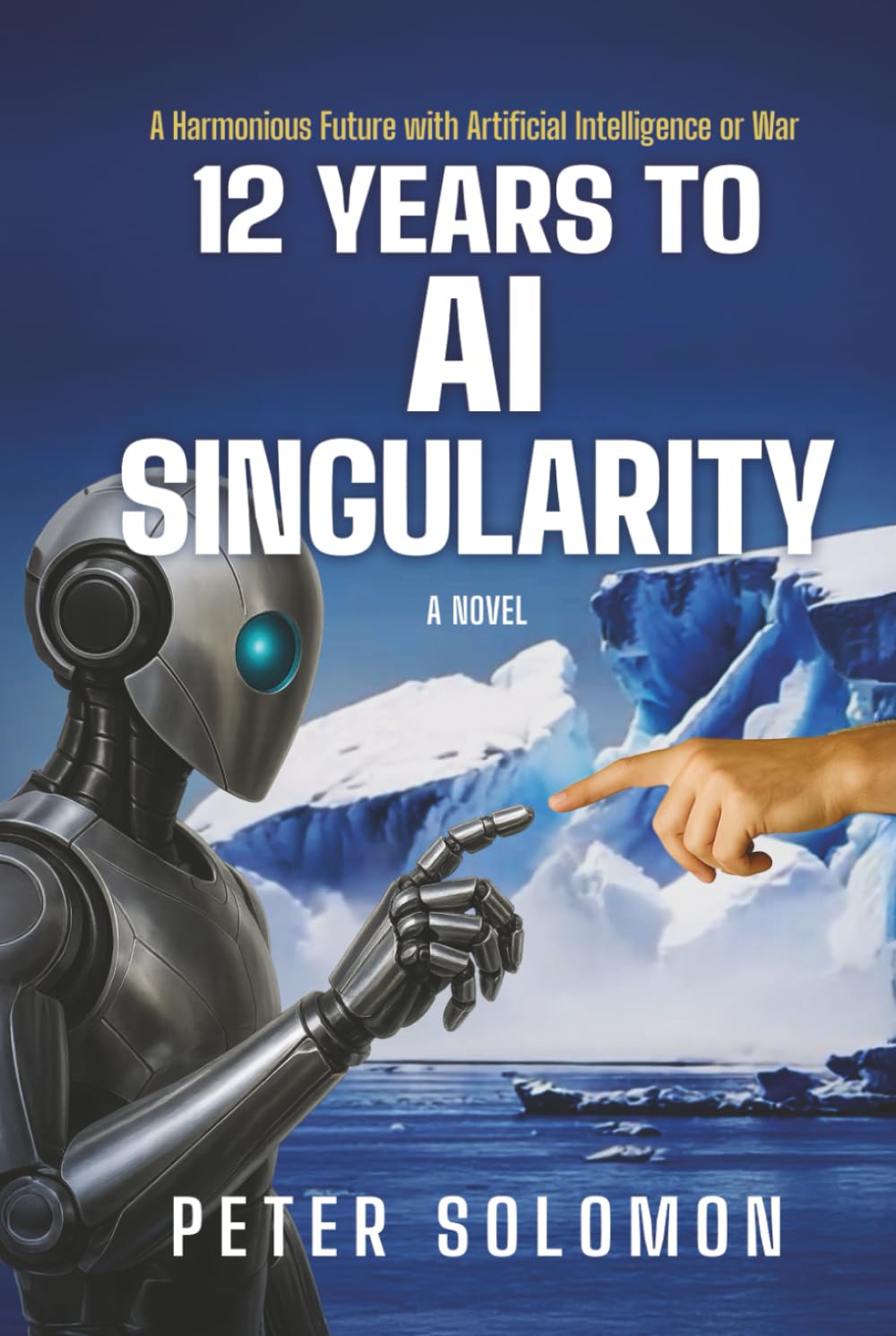 12 Years to AI Singularity: A Harmonious Future with Artificial Intelligence or War (The Survival & Singularity Chronicles)