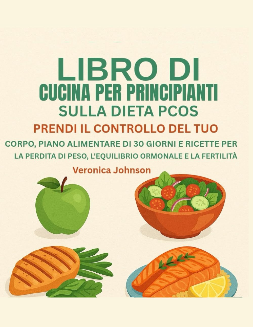 LIBRO DI CUCINA PER PRINCIPIANTI SULLA DIETA PCOS:: PRENDI IL CONTROLLO DEL TUO CORPO, PIANO ALIMENTARE DI 30 GIORNI E RICETTE PER LA PERDITA DI PESO, L'EQUILIBRIO ORMONALE E LA FERTILITÀ