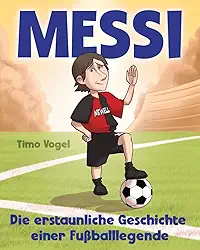 Messi: Die erstaunliche Geschichte einer Fußballlegende (Das Kinderbuch) (German Edition)