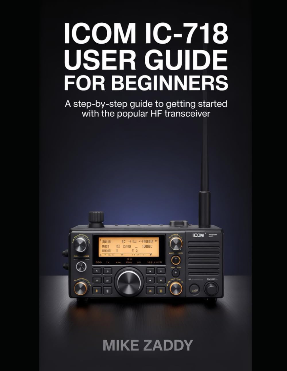 Icom IC-718 User Guide for Beginners: A Step-by-Step Guide to Getting Started with the Popular HF Transceiver