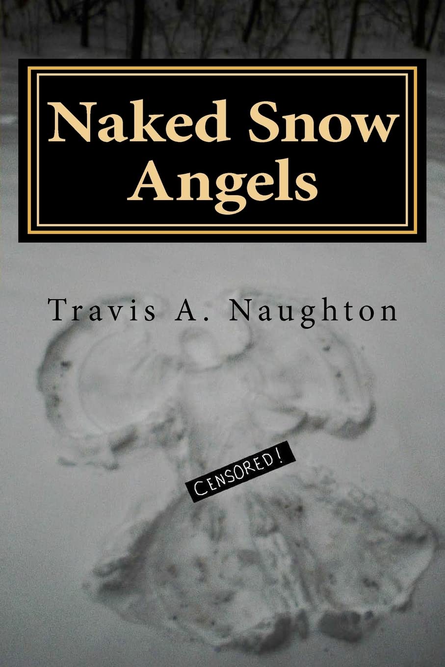 Naked Snow Angels: The Authorized Biography of Travis A. Naughton: Naughton, Travis