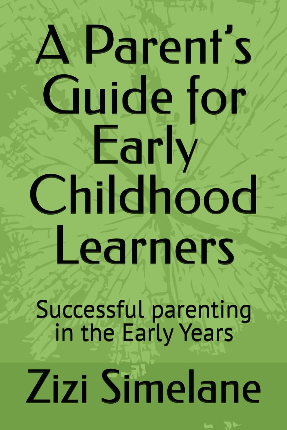 A Parent’s Guide for Early Childhood Learners: Successful parenting in the Early Years