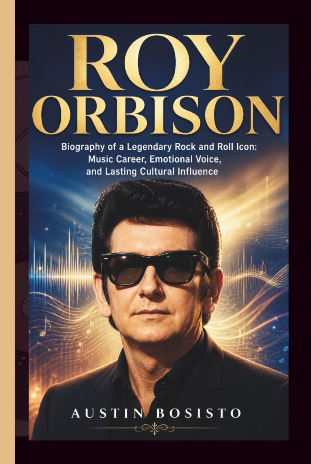 ROY ORBISON: Biography of a Legendary Rock and Roll Icon: Music Career, Emotional Voice, and Lasting Cultural Influence