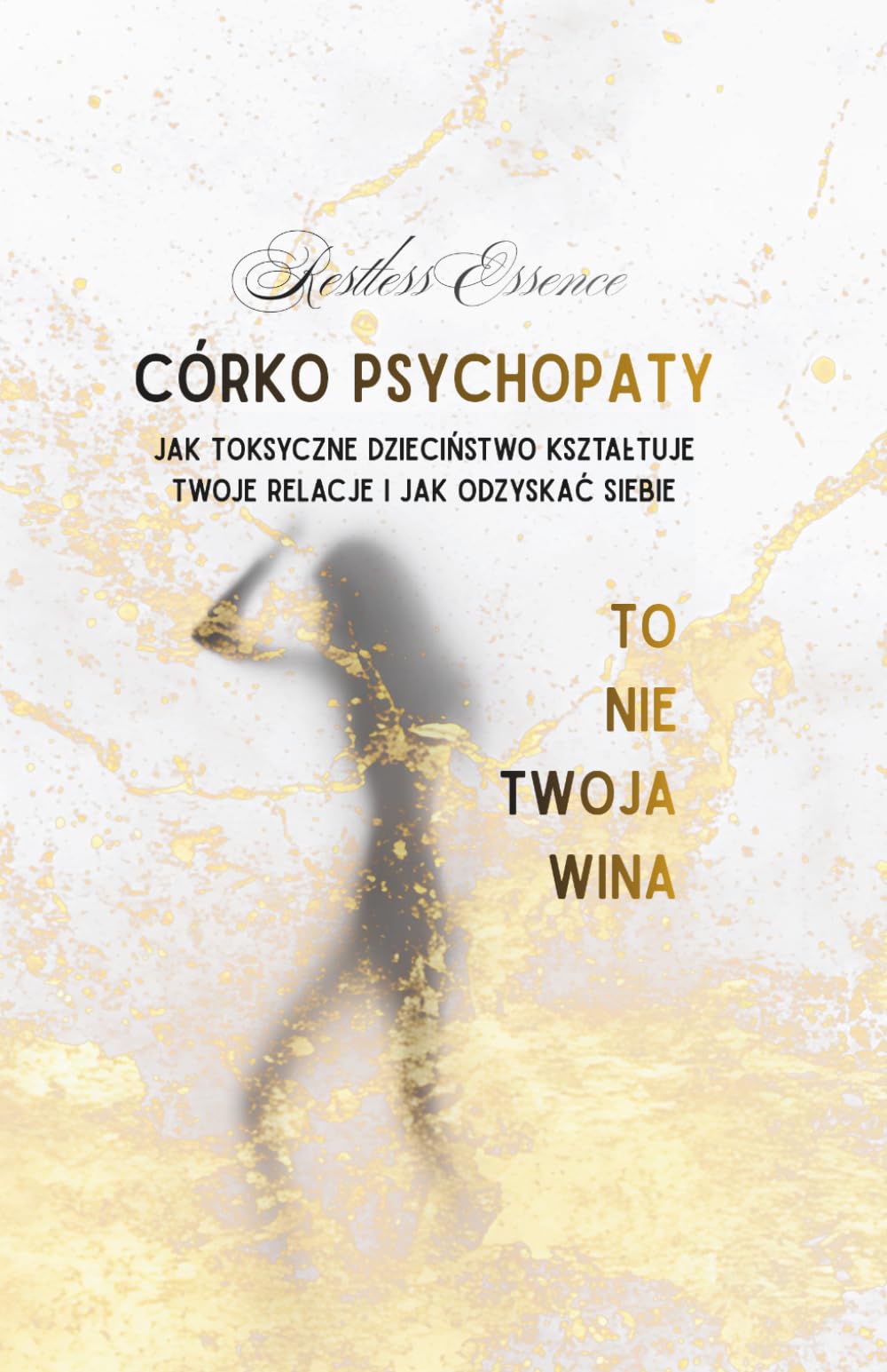 Córko Psychopaty To nie Twoja Wina: Jak toksyczne dzieciństwo kształtuje twoje relacje i jak odzyskać siebie