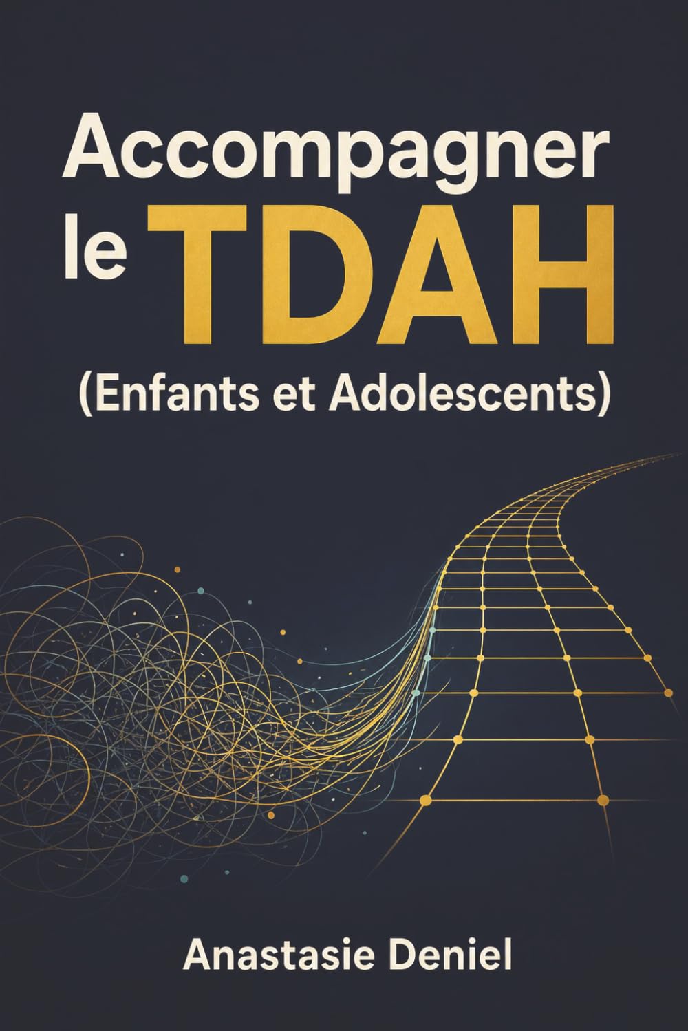 Accompagner le TDAH (Enfants et Adolescents): Le guide bienveillant pour comprendre l'hyperactivité, faciliter la scolarité et ramener la paix à la maison