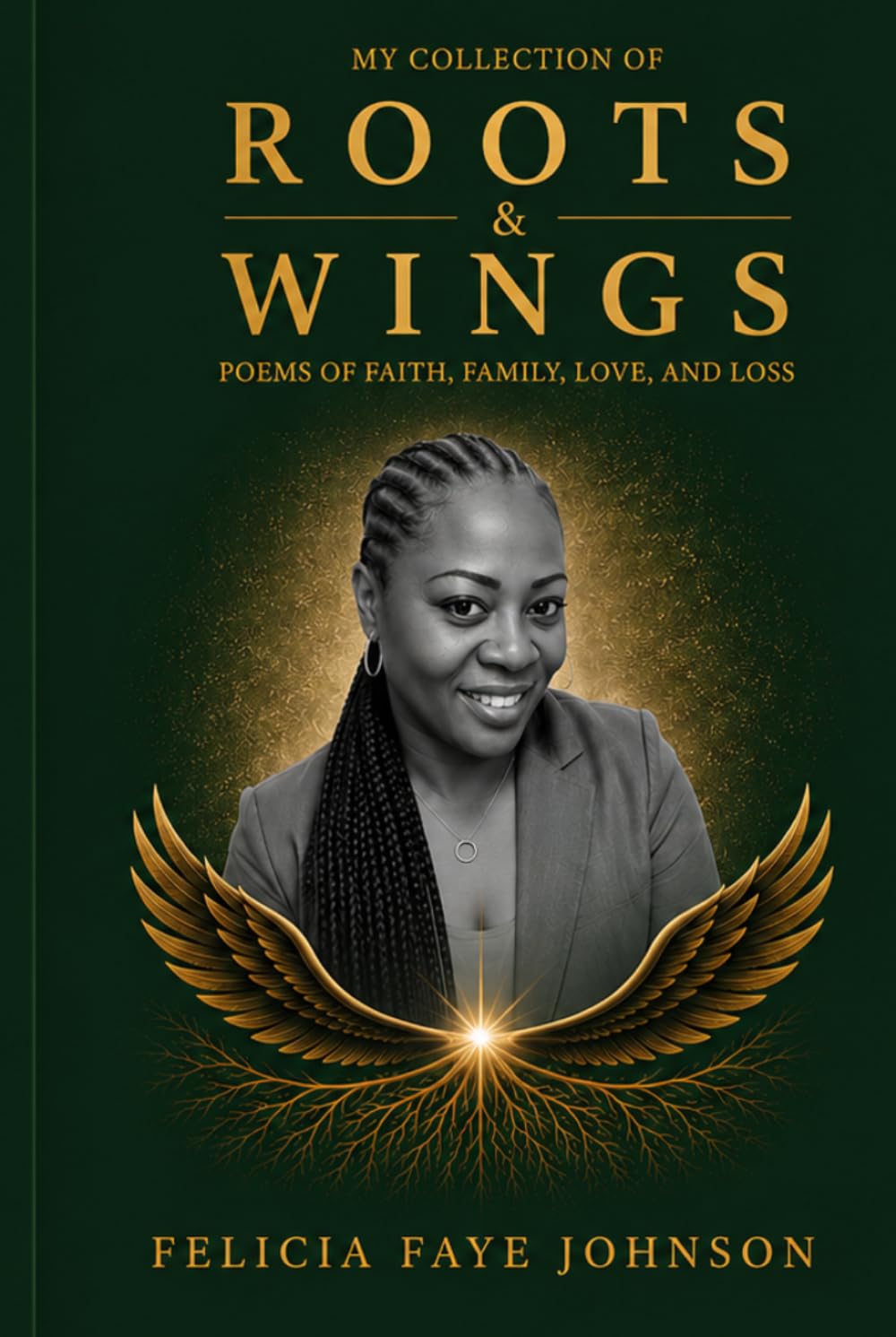My Collections of Roots and Wings: A Collection of Poems on Faith, Love and Loss