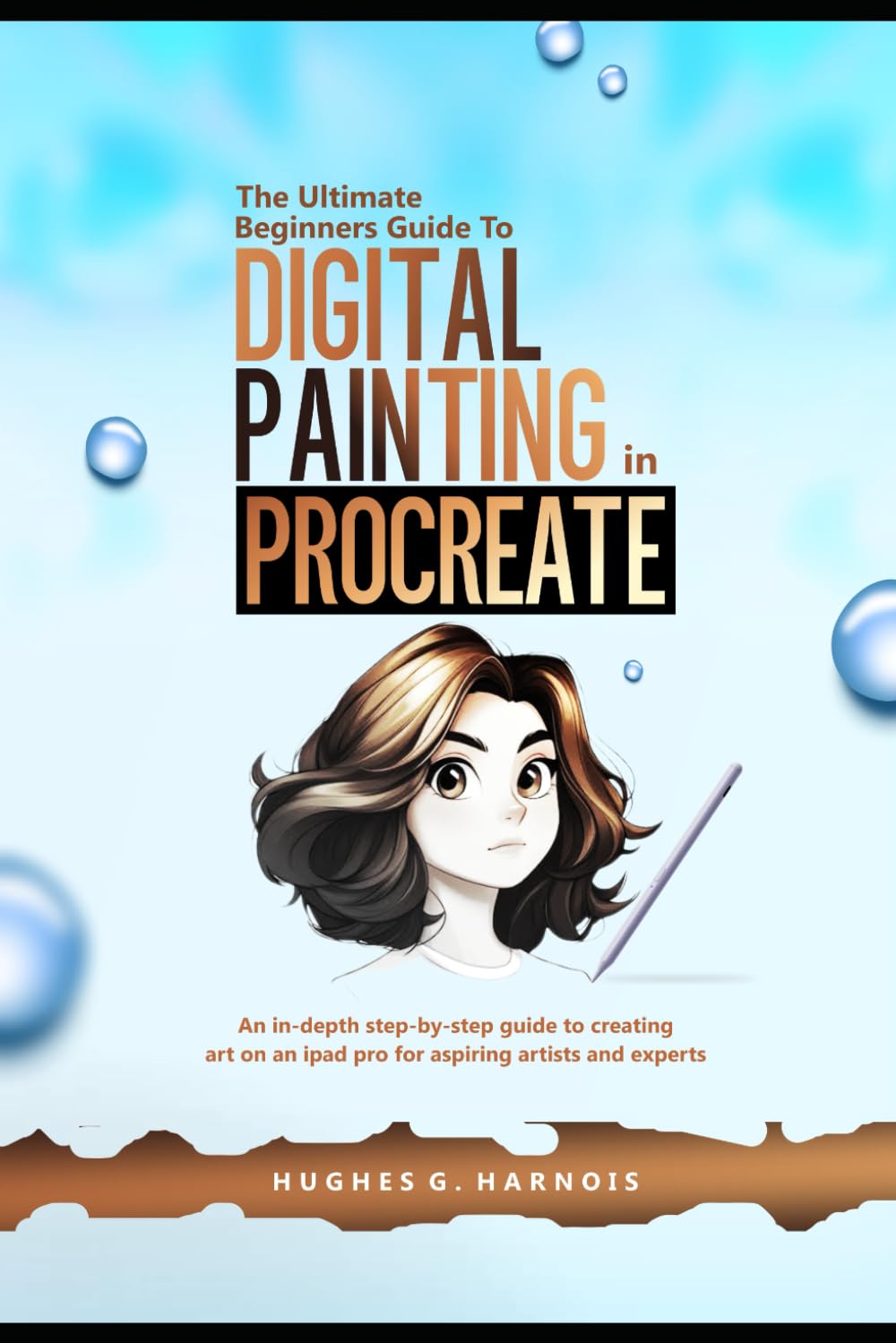 The Ultimate Beginners Guide to Digital Painting in Procreate: An in-depth step-by-step guide to creating art on an iPad pro for aspiring artists and experts