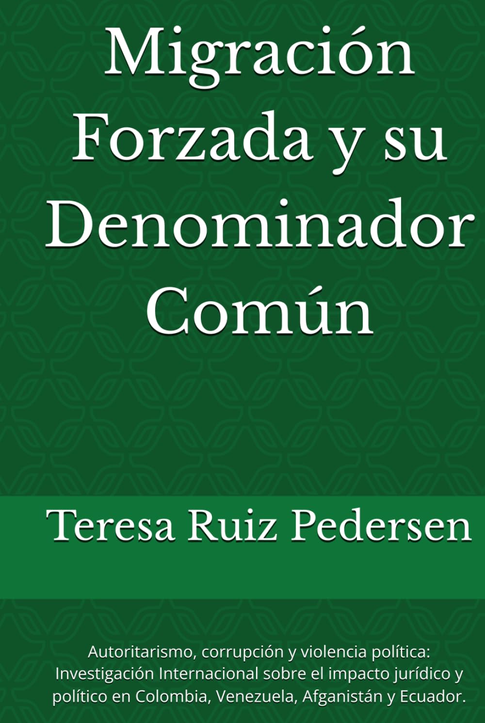 Migración Forzada y su Denominador Común: Autoritarismo, corrupción y violencia política: investigación internacional sobre el impacto jurídico y político en Colombia, Venezuela, Afganistán y Ecuador.