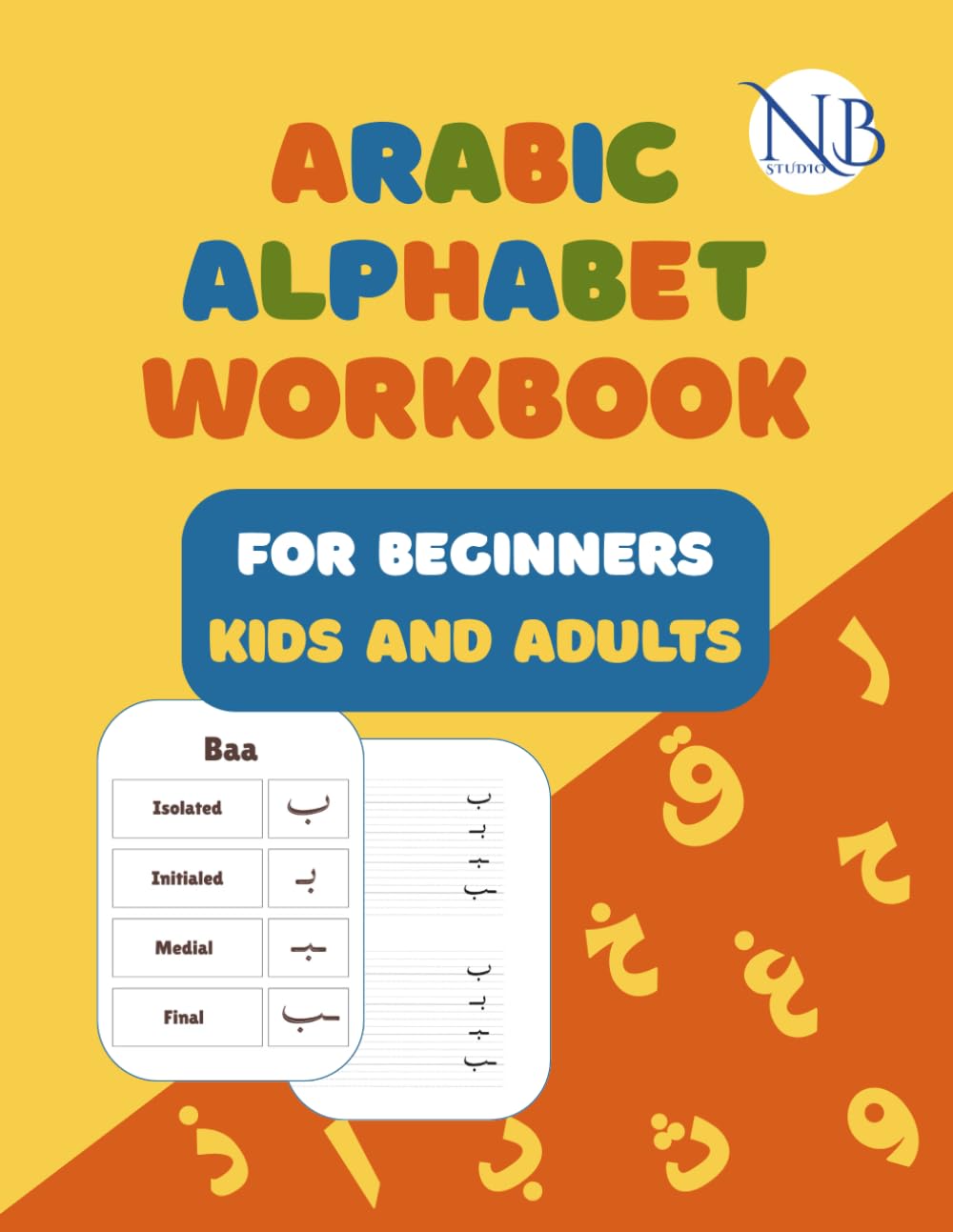 Arabic Alphabet Workbook for Beginners: Master Arabic Letters in Isolated, Initial, Medial & Final Forms with Guided Writing Practice
