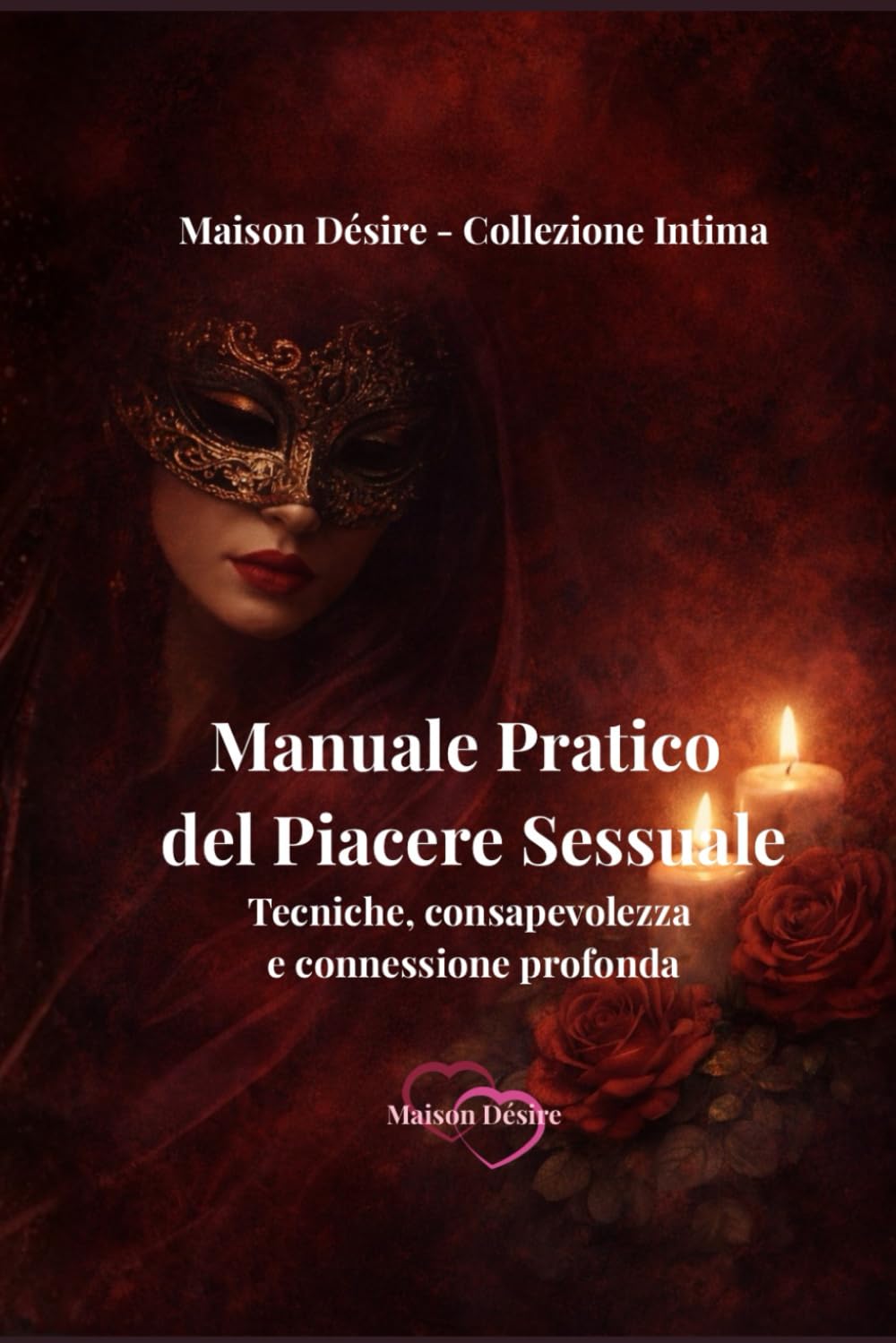 Manuale Pratico del Piacere Sessuale: Tecniche, consapevolezza e connessione profonda