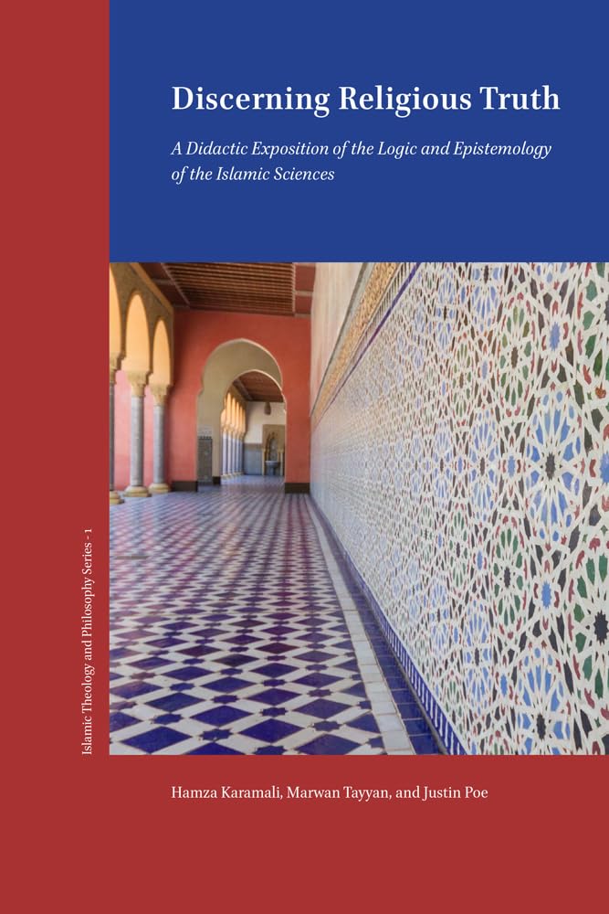 Discerning Religious Truth: A Didactic Exposition of the Logic and Epistemology of the Islamic Sciences (Islamic Philosophy and Theology)