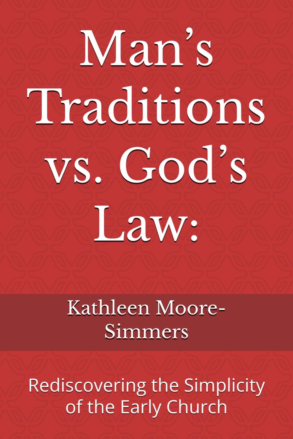 Man’s Traditions vs. God’s Law:: Rediscovering the Simplicity of the Early Church