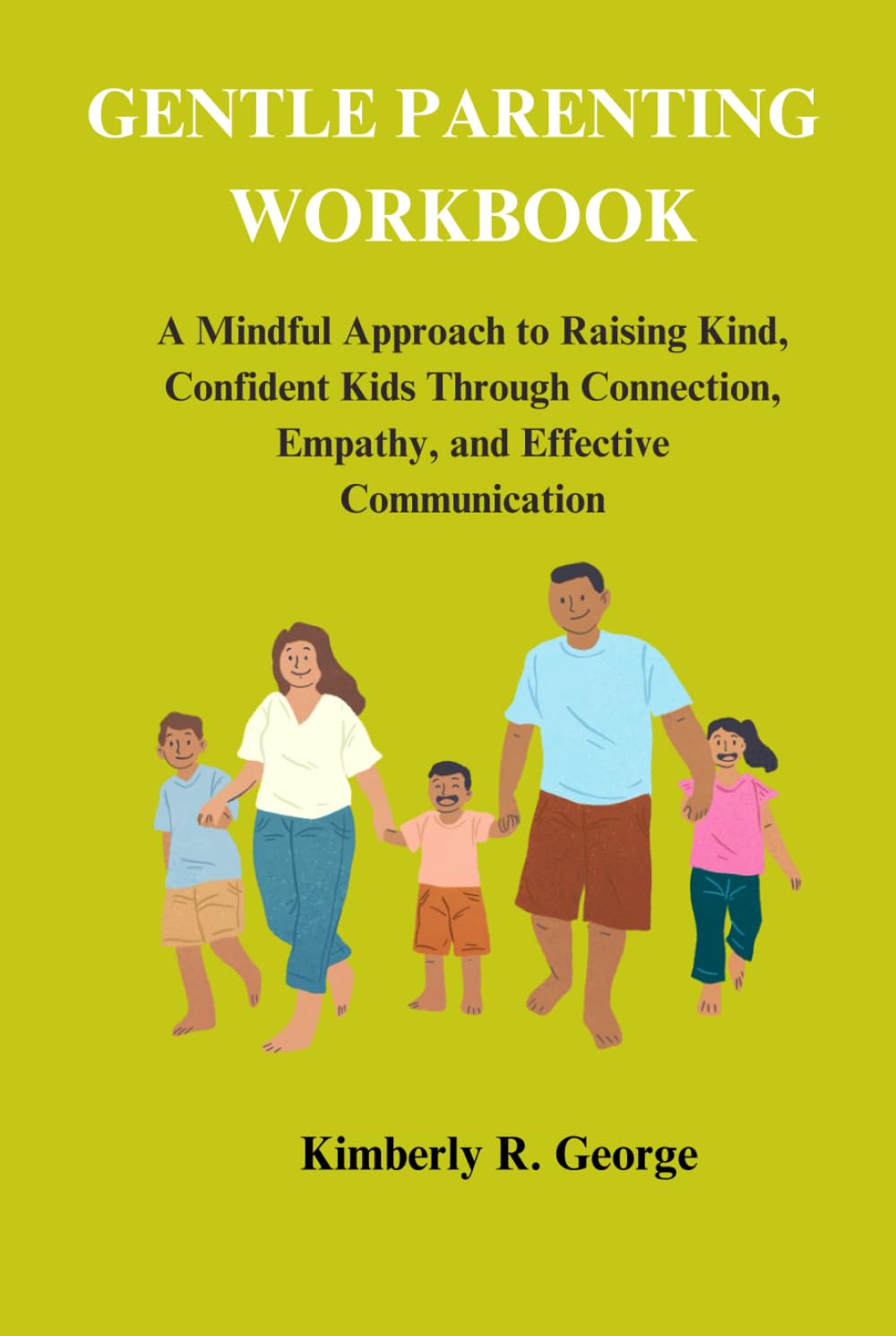 GENTLE PARENTING WORKBOOK: A Mindful Approach to Raising Kind, Confident Kids Through Connection, Empathy, and Effective Communication