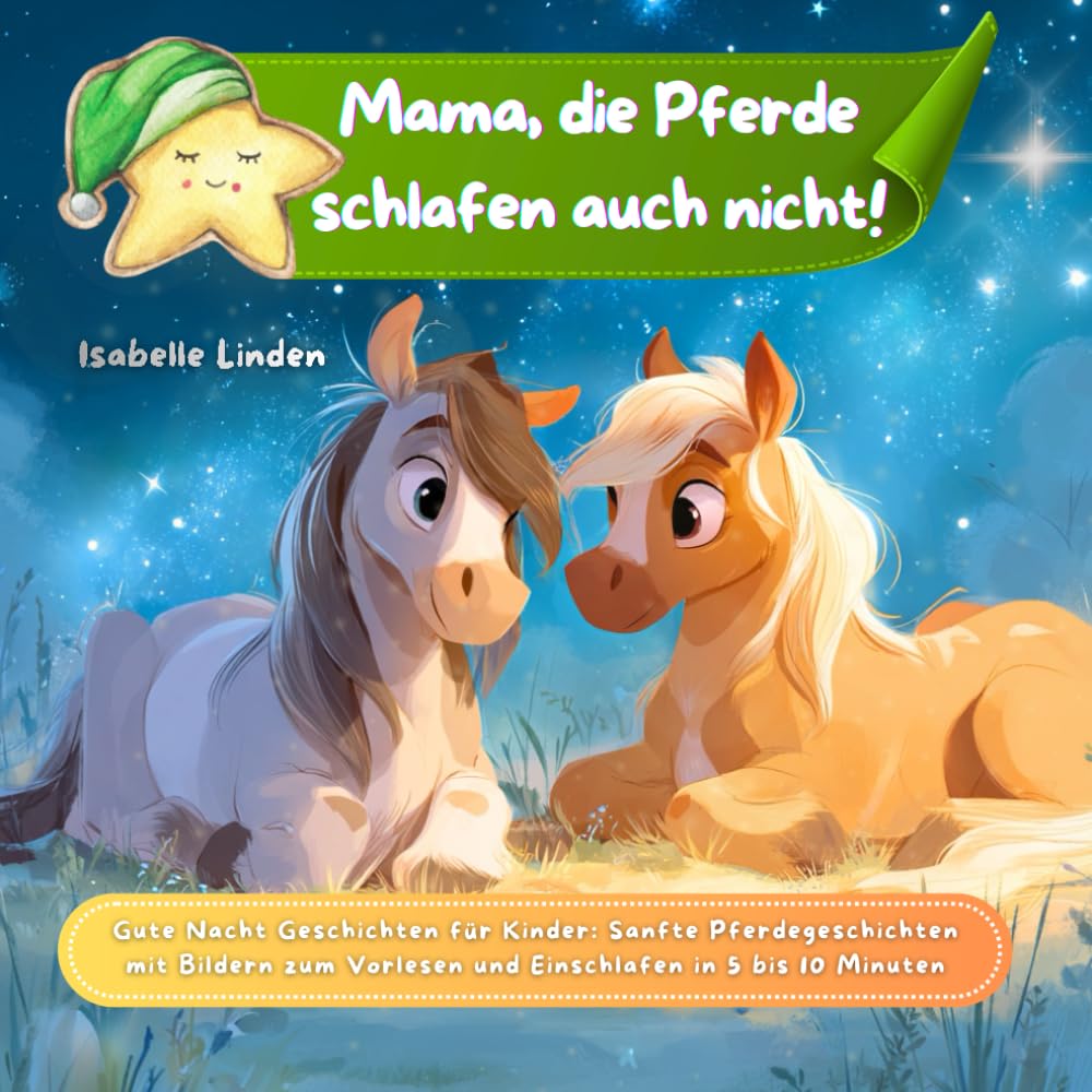 Mama, die Pferde schlafen auch nicht! Gute Nacht Geschichten für Kinder: Sanfte Pferdegeschichten mit Bildern zum Vorlesen und Einschlafen in 5 bis 10 Minuten