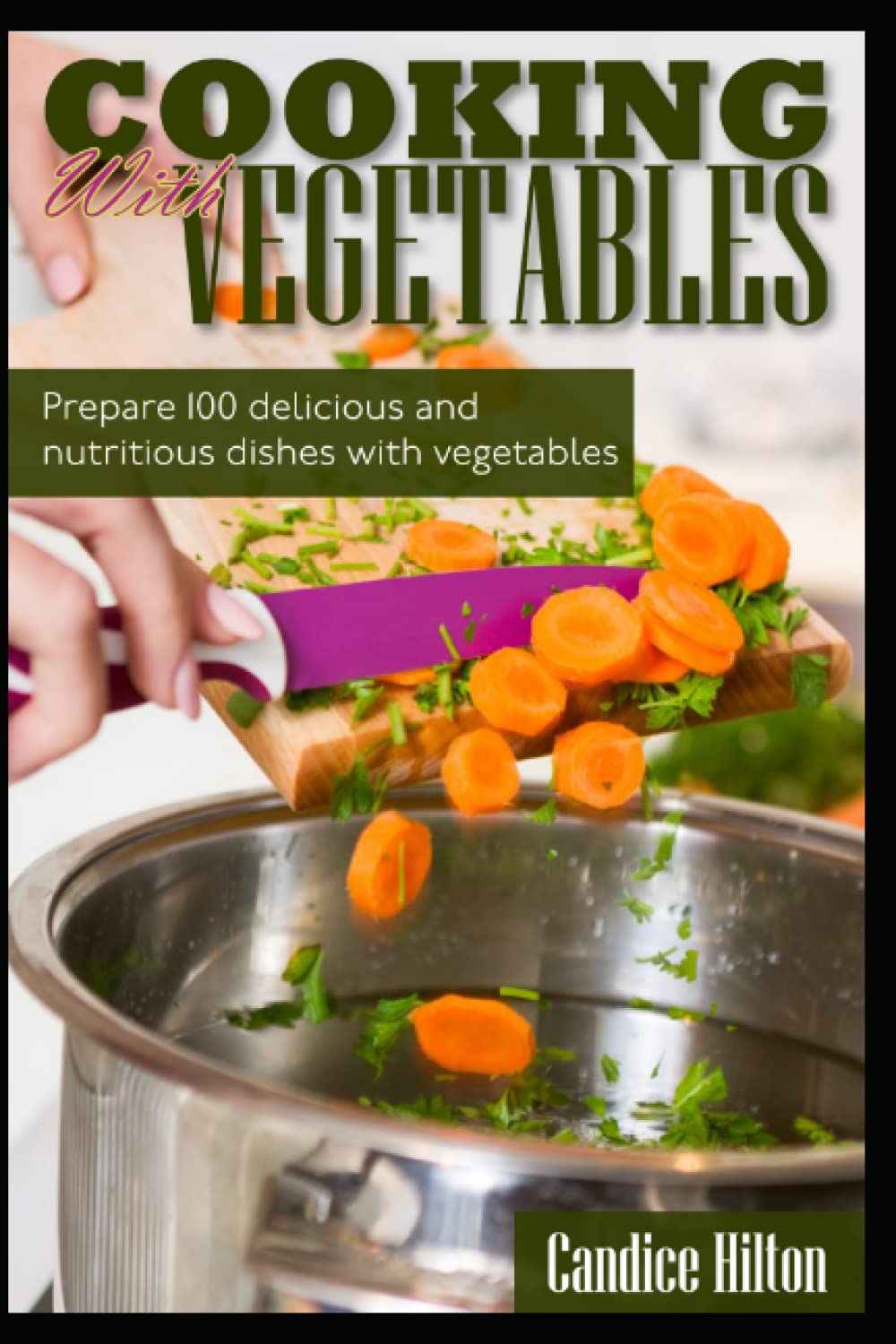 Cooking with vegetables: Prepare 100 delicious and nutritious dishes with vegetables