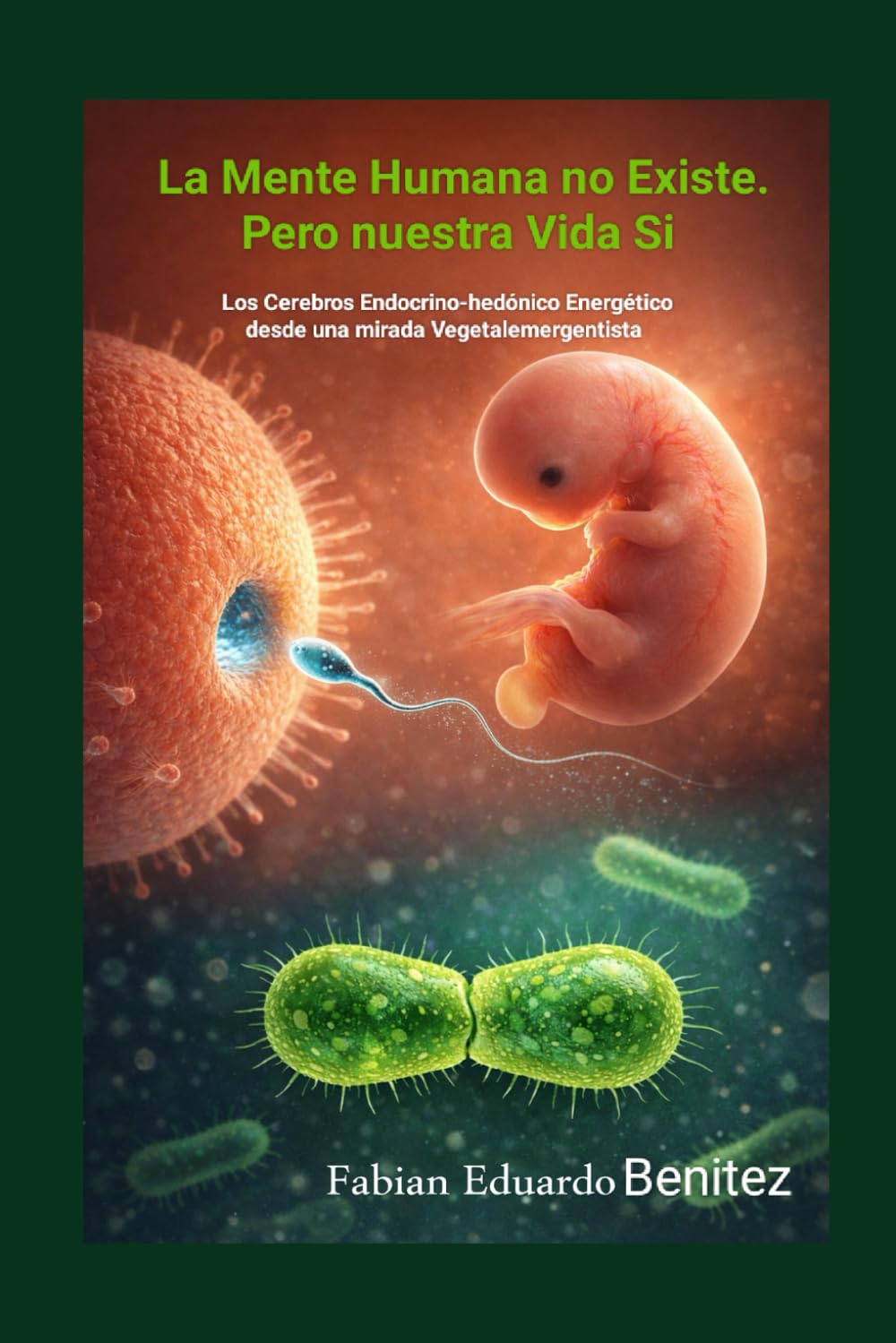 La Mente Humana no Existe. Pero nuestra Vida Si.: Los Cerebros Endocrino-hedónico Energético desde una mirada Vegetalemergentista