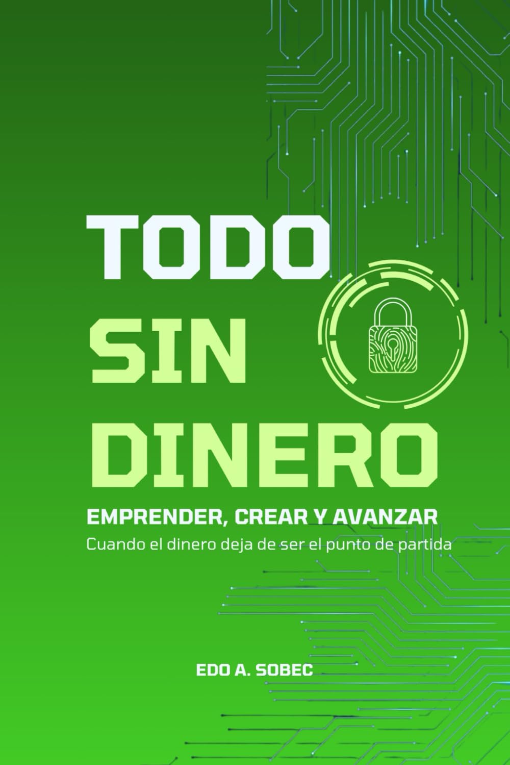TODO SIN DINERO: EMPRENDER, CREAR, AVANZAR “Sin dinero, no es quien tiene más, sino quien ya no depende de él para empezar.”