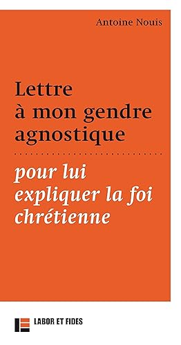 Lettre à mon gendre agnostique, pour lui expliquer la foi chrétienne