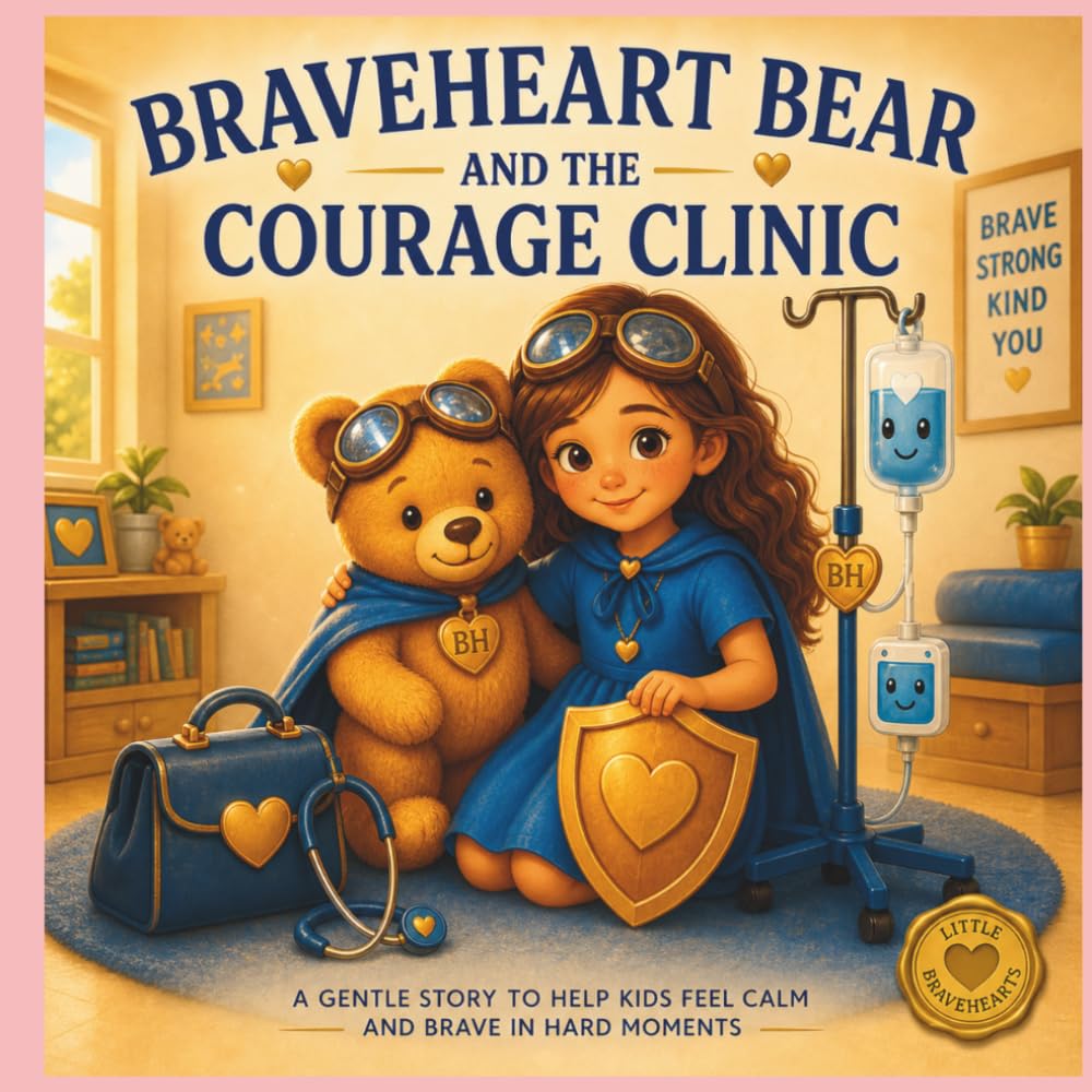 Braveheart Bear and the Courage Clinic: A Gentle Story for Kids Facing Medical Visits.