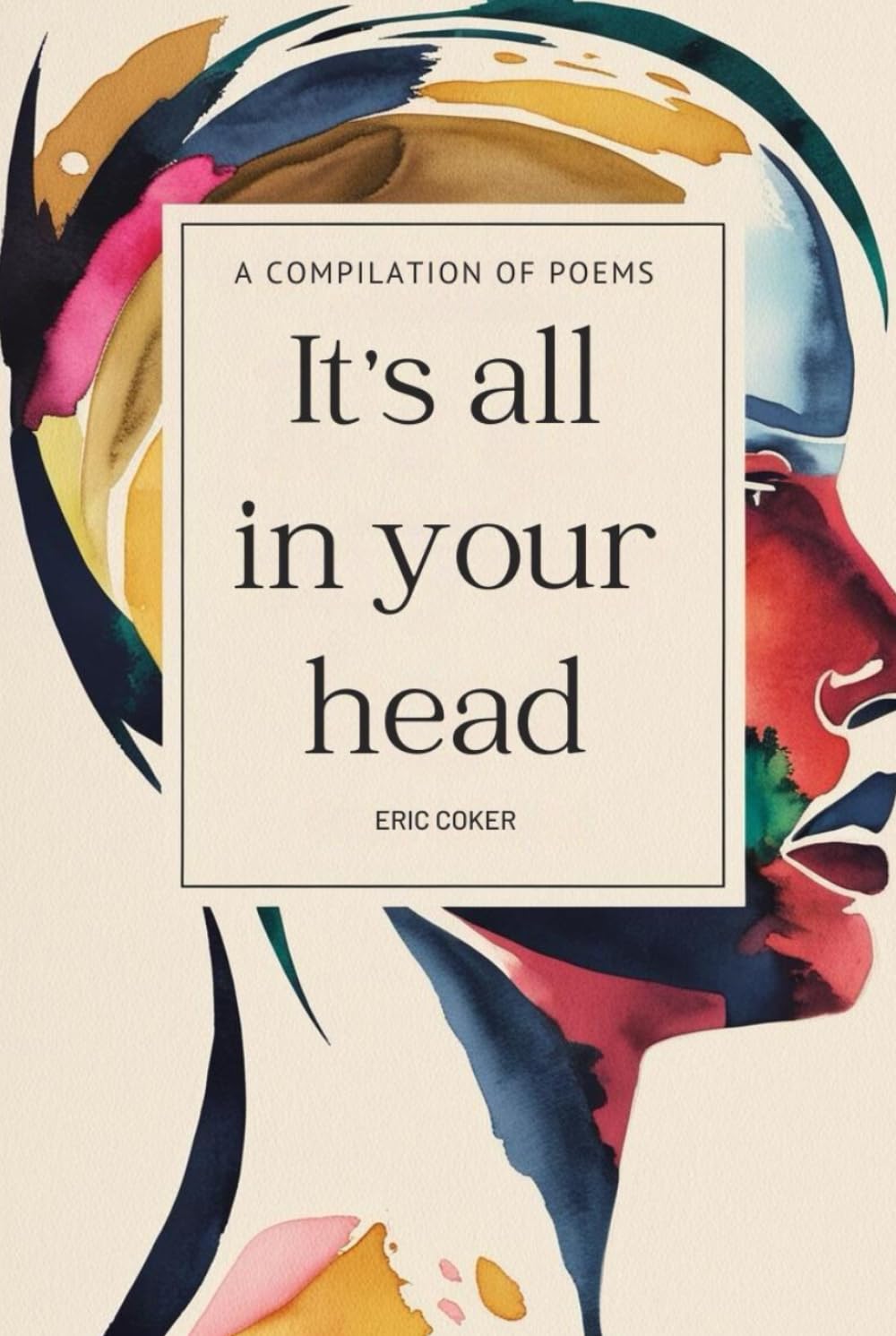It's All In Your Head: A Compilation Of Poems (POETRY! AN HEART'S CALL)