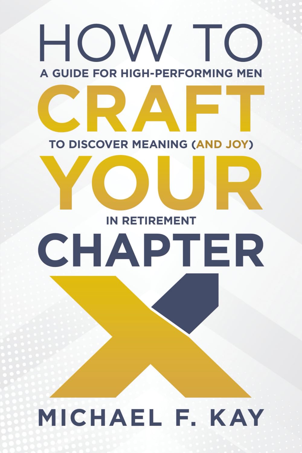 How To Craft Your Chapter X: A Guide For High-Performing Men to Discover Meaning (and Joy) In Retirement      Paperback – February 3, 2026
