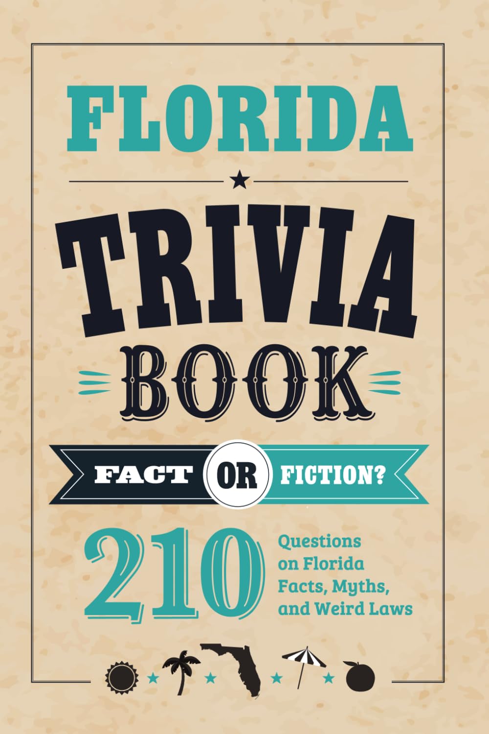 Florida Trivia Book: Fact or Fiction? 210 Questions on Florida Facts, Myths, and Weird Laws (Fact or Fiction? State Trivia Series)