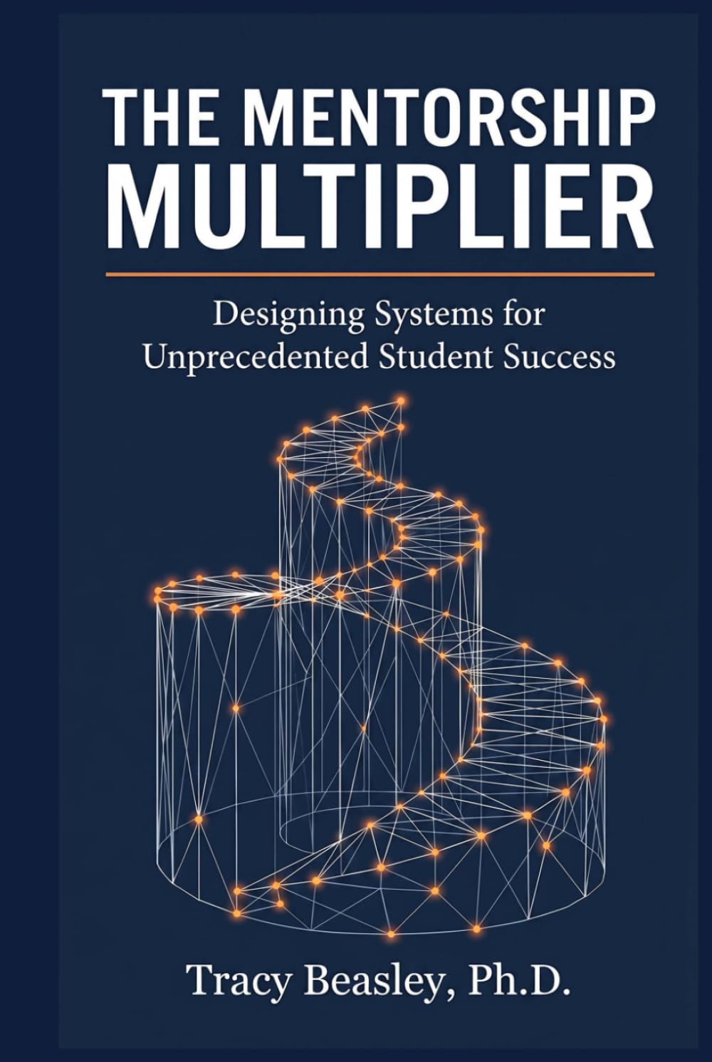 The Mentorship Multiplier: Designing Systems for Unprecedented Student Success