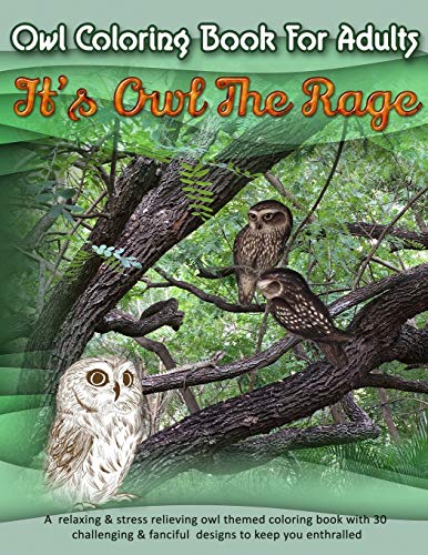 Owl Coloring Book For Adults: It's Owl The Rage: A relaxing & stress relieving owl themed coloring book with 30 challenging & fanciful designs to keep you enthralled