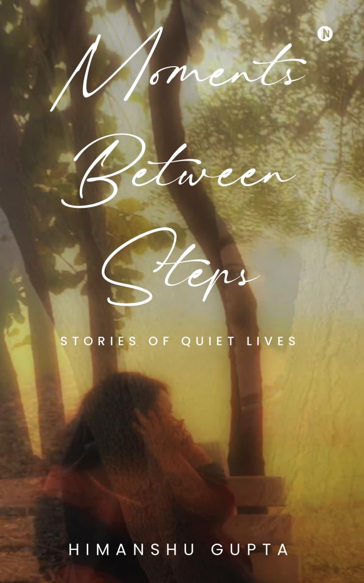 Moments Between Steps: Stories of Quiet Lives