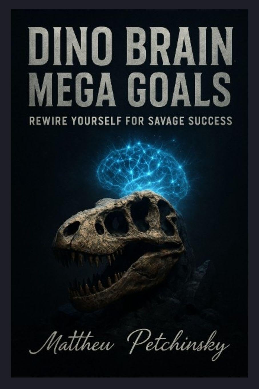 Dino Brain, Mega Goals: Rewire Yourself for Savage Success.
