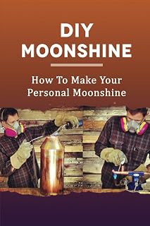 DIY Moonshine: How To Make Your Personal Moonshine