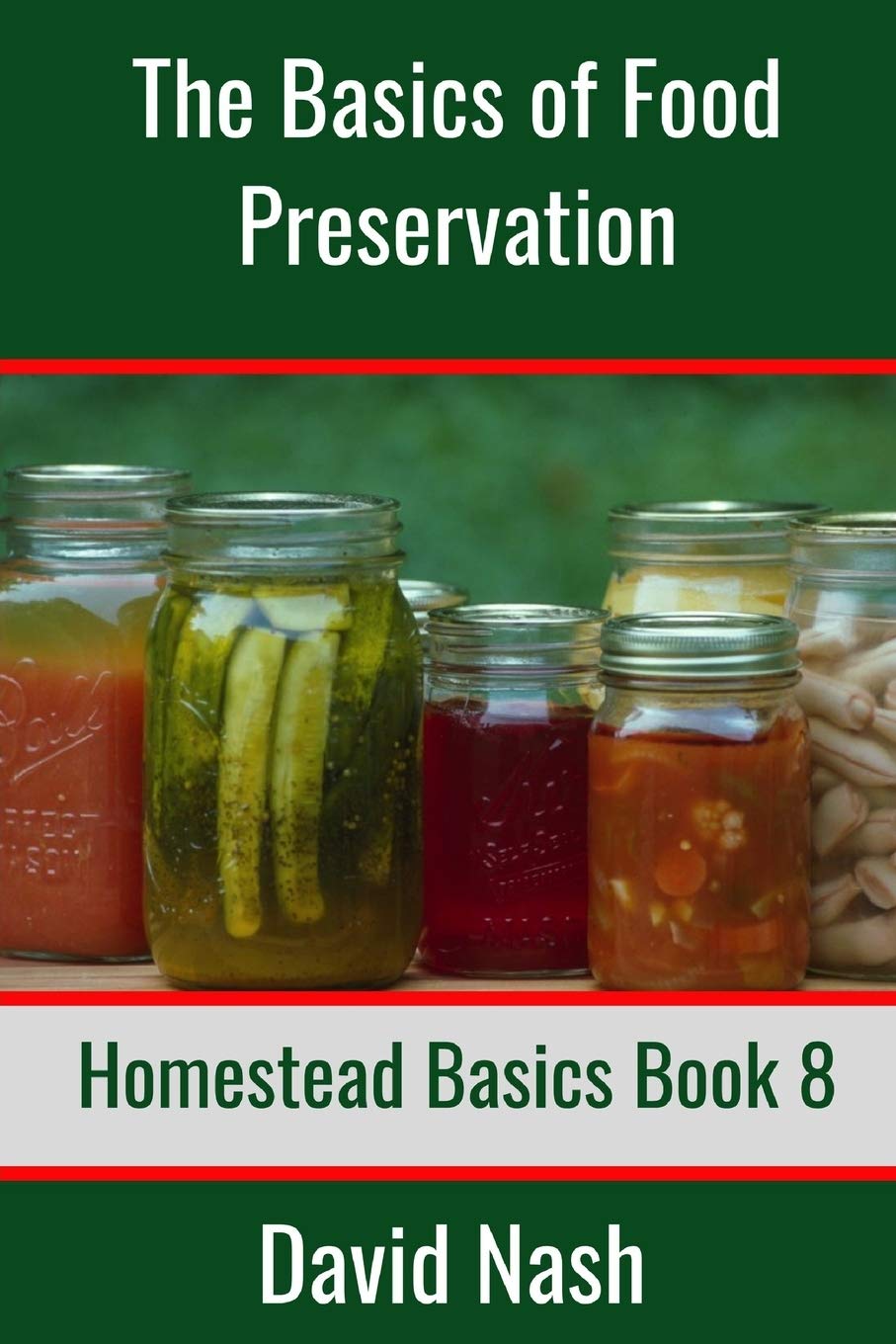 The Basics of Food Preservation: How to Make Jelly, Can, Pickle, and Preserve Foods: 8 (Homestead Basics)