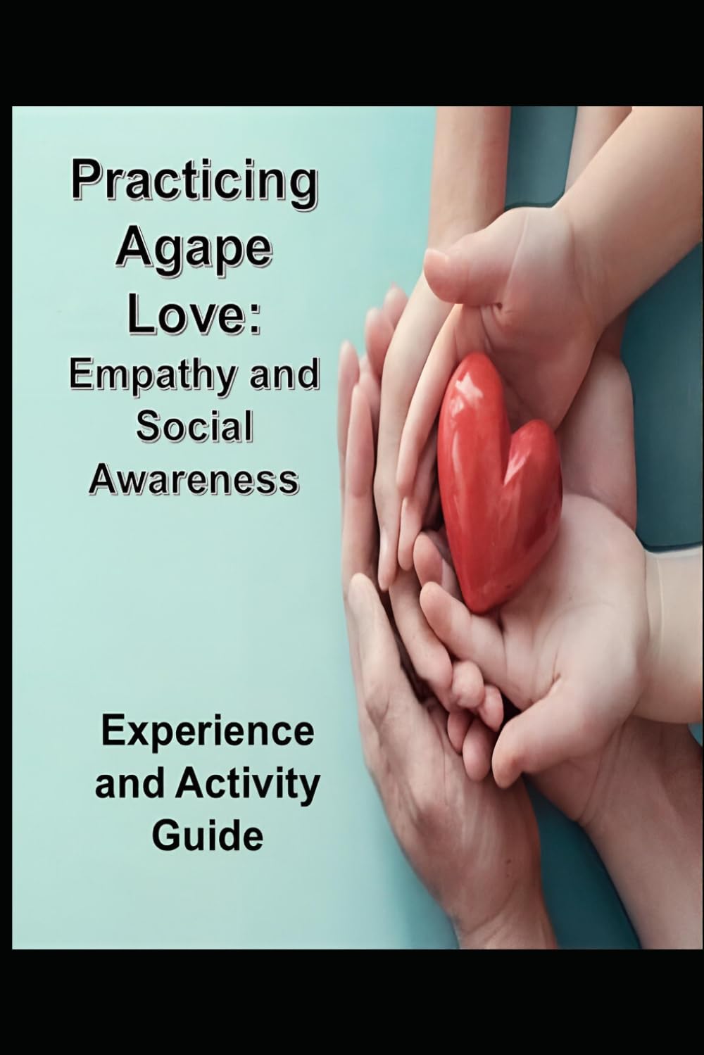 Practicing Agape Love Experience and Activity Guide: Empathy and Social Awareness (Christ-Centered Emotional Intelligence Devotionals)