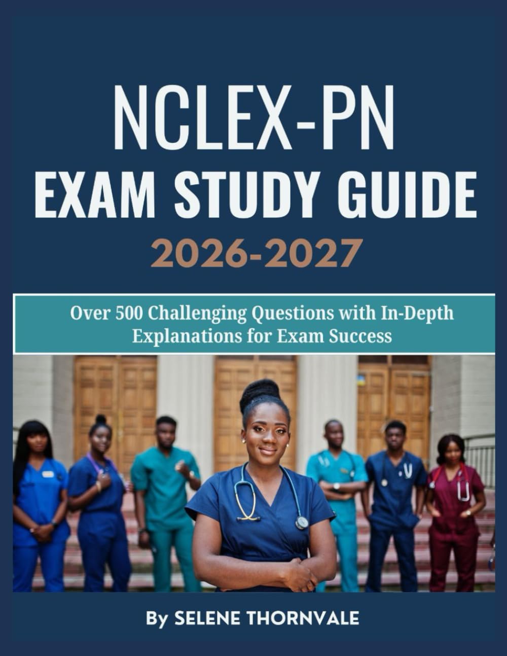 NCLEX-PN Exam Study Guide 2026–2027: Over 500 Challenging Questions with In-Depth Explanations for Exam Success
