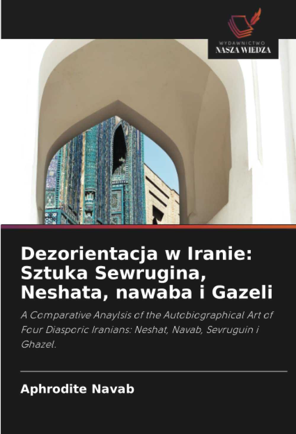 Dezorientacja w Iranie: Sztuka Sewrugina, Neshata, nawaba i Gazeli: A Comparative Anaylsis of the Autobiographical Art of Four Diasporic Iranians: Neshat, Navab, Sevruguin i Ghazel.