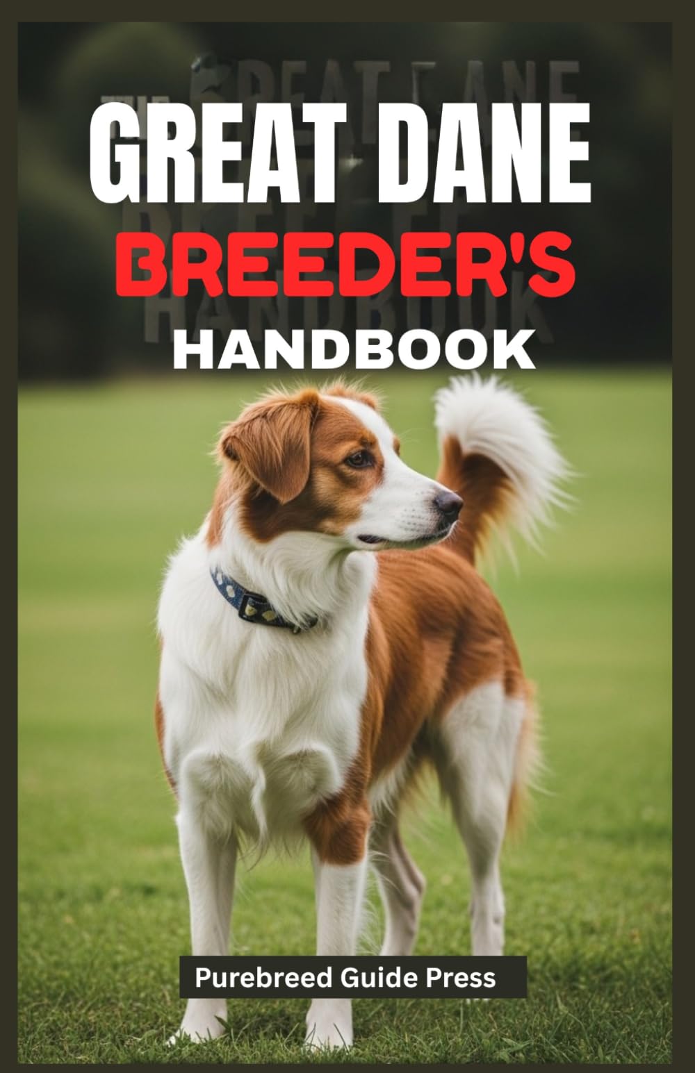 THE GREAT DANE BREEDER’S HANDBOOK: Health, Genetics, and Best Practices for Raising a Legacy of Healthy dogs and puppies