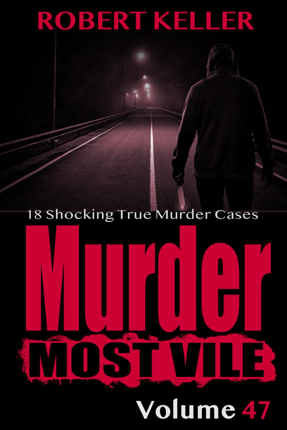 Murder Most Vile Volume 47: 18 Shocking True Crime Cases of Murder and Mayhem