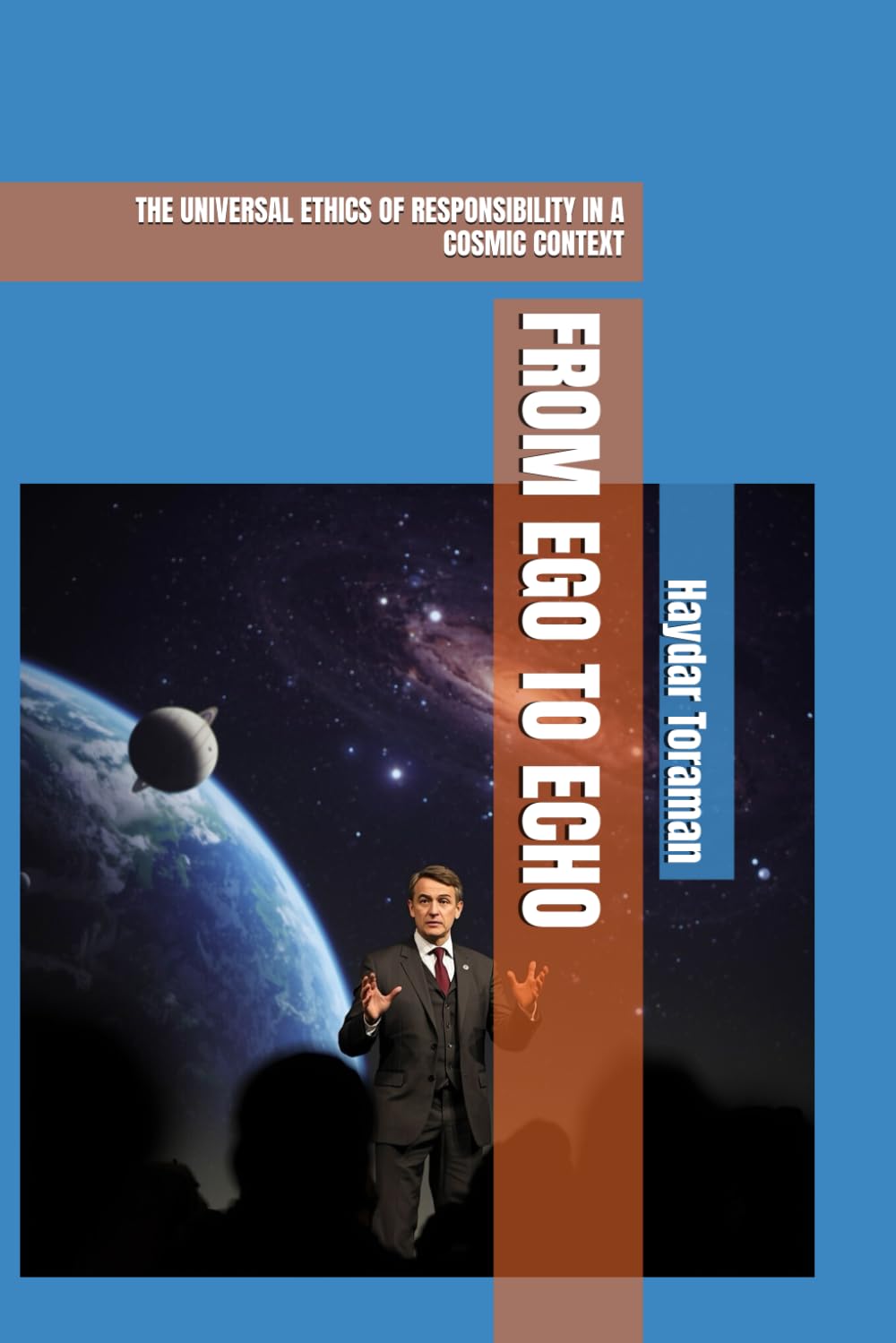 FROM EGO TO ECHO: THE UNIVERSAL ETHICS OF RESPONSIBILITY IN A COSMIC CONTEXT
