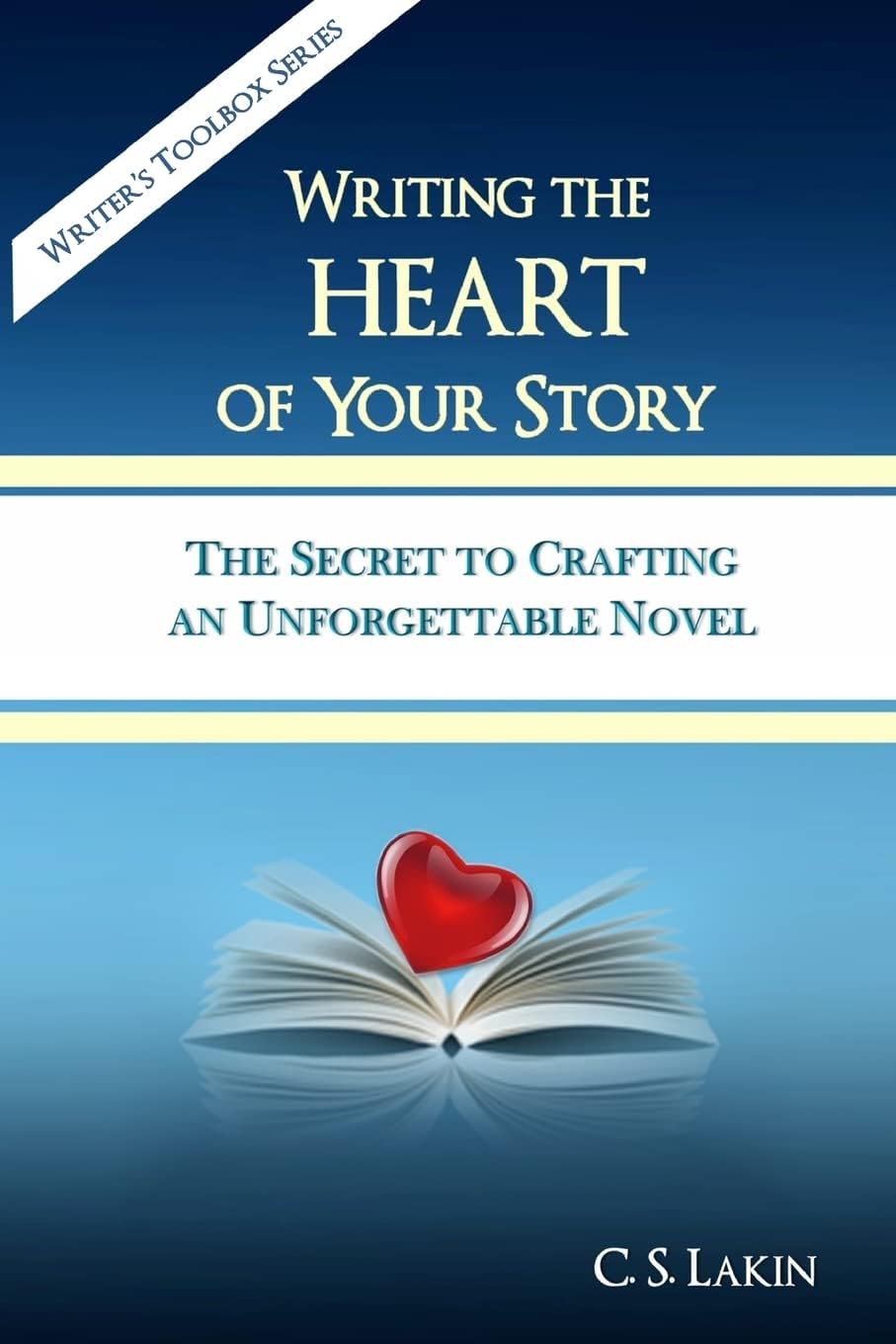 Writing the Heart of Your Story: The Secret to Crafting an Unforgettable Novel (The Writer's Toolbox Series)