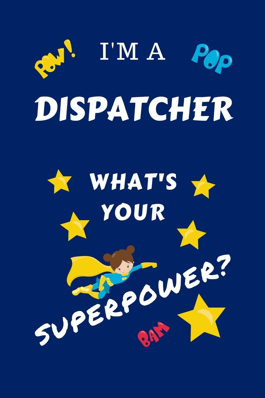 I'm A Dispatcher What's Your Superpower?: Perfect Gag Gift For A Superpowered Dispatcher | Blank Lined Notebook Journal | 100 Pages 6 x 9 Format | ... Hen | | Anniversary | Christmas | Xmas