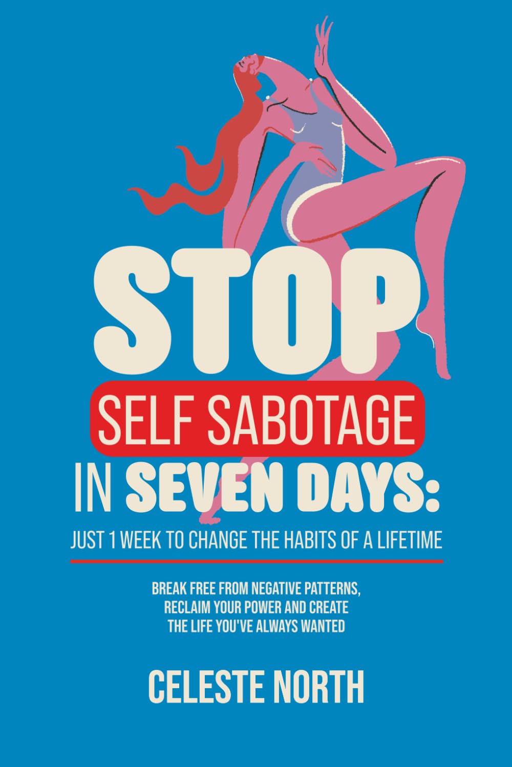 Stop Self Sabotage In Seven Days: Just 1 Week To Change The Habits of A Lifetime
