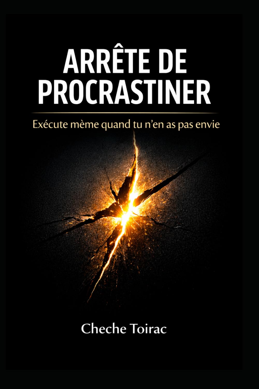 ARRÊTE DE PROCRASTINER: Exécute même quand tu n'en as pas envie