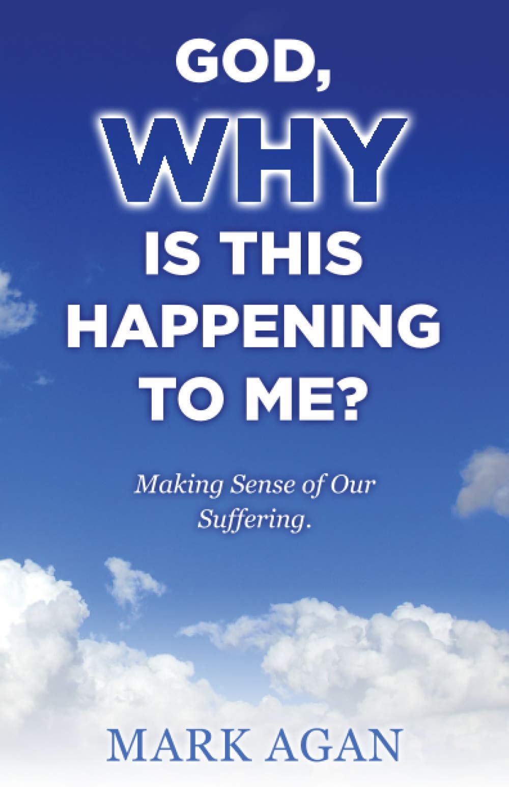 God, Why Is This Happening To Me?: Making Sense Of Our Suffering