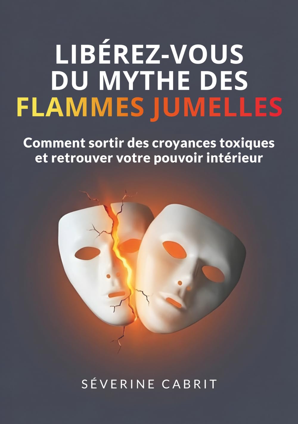 Libérez-vous du mythe des flammes jumelles: Comment sortir des croyances toxiques et retrouver votre pouvoir intérieur