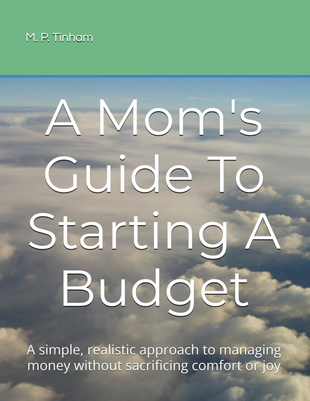 A Mom's Guide To Starting A Budget: A simple, realistic approach to managing money without sacrificing comfort or joy
