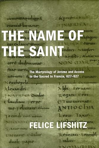 The Name of the Saint: The Martyrology of Jerome and Access to the Sacred in Francia, 627-827 (ND Publications Medieval Studies)